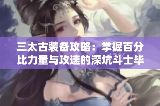 三太古装备攻略：掌握百分比力量与攻速的深坑斗士毕业项链解析