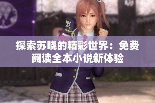 探索苏晓的精彩世界：免费阅读全本小说新体验