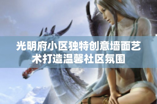 光明府小区独特创意墙面艺术打造温馨社区氛围