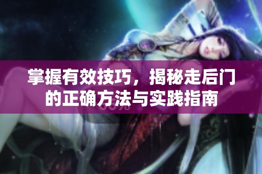 掌握有效技巧，揭秘走后门的正确方法与实践指南