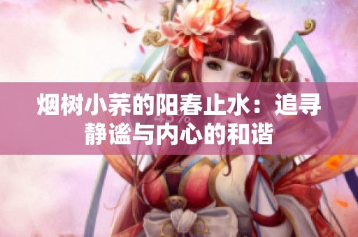 烟树小荞的阳春止水：追寻静谧与内心的和谐