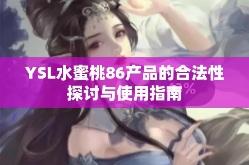 YSL水蜜桃86产品的合法性探讨与使用指南