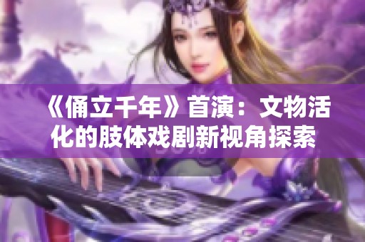 《俑立千年》首演：文物活化的肢体戏剧新视角探索