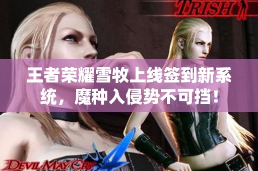 王者荣耀雪牧上线签到新系统，魔种入侵势不可挡！
