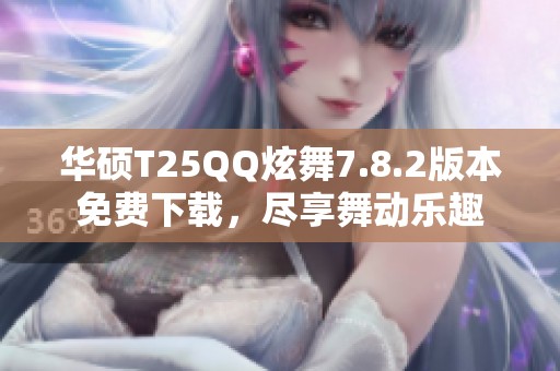 华硕T25QQ炫舞7.8.2版本免费下载，尽享舞动乐趣