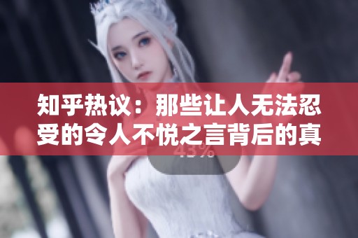 知乎热议：那些让人无法忍受的令人不悦之言背后的真相