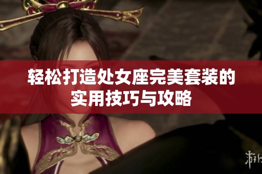 轻松打造处女座完美套装的实用技巧与攻略