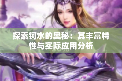 探索钶水的奥秘：其丰富特性与实际应用分析