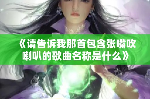 《请告诉我那首包含张嘴吹喇叭的歌曲名称是什么》