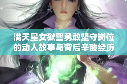 满天星女狱警勇敢坚守岗位的动人故事与背后辛酸经历