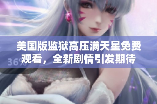 美国版监狱高压满天星免费观看，全新剧情引发期待