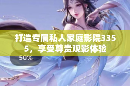 打造专属私人家庭影院3355，享受尊贵观影体验
