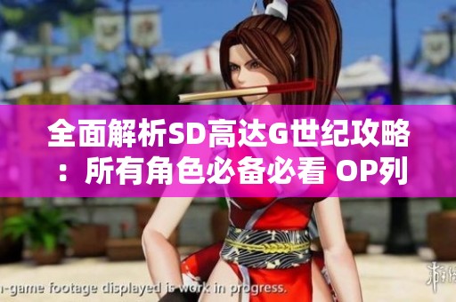 全面解析SD高达G世纪攻略：所有角色必备必看 OP列表