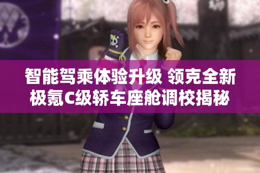 智能驾乘体验升级 领克全新极氪C级轿车座舱调校揭秘
