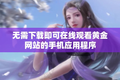 无需下载即可在线观看黄金网站的手机应用程序