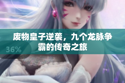 废物皇子逆袭，九个龙脉争霸的传奇之旅