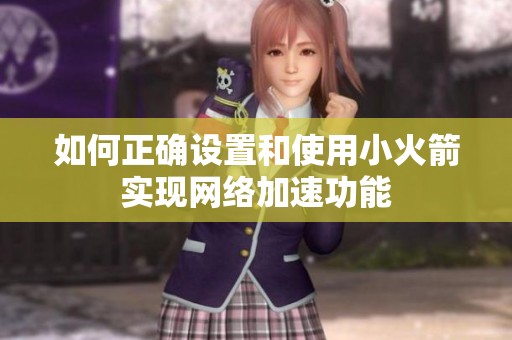 如何正确设置和使用小火箭实现网络加速功能