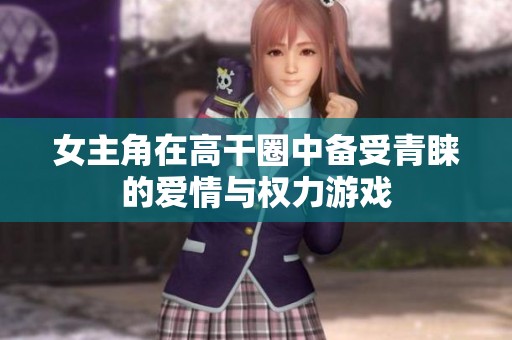 女主角在高干圈中备受青睐的爱情与权力游戏