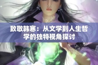 致敬韩寒：从文学到人生哲学的独特视角探讨