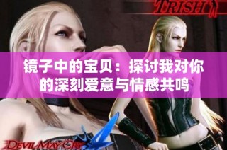 镜子中的宝贝：探讨我对你的深刻爱意与情感共鸣