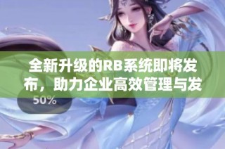 全新升级的RB系统即将发布，助力企业高效管理与发展