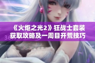 《火炬之光2》狂战士套装获取攻略及一周目开荒技巧详解