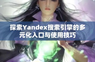 探索Yandex搜索引擎的多元化入口与使用技巧