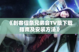 《刺客信条兄弟会TV版下载指南及安装方法》