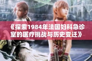 《探索1984年法国妇科急诊室的医疗挑战与历史变迁》
