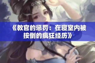《教官的惩罚：在寝室内被按倒的疯狂经历》