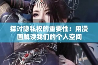探讨隐私权的重要性：用漫画解读我们的个人空间