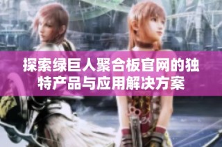 探索绿巨人聚合板官网的独特产品与应用解决方案