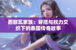 西那瓦家族：穿搭与权力交织下的泰国传奇故事