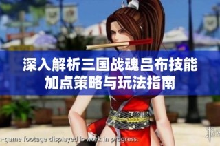 深入解析三国战魂吕布技能加点策略与玩法指南