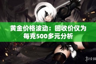 黄金价格波动：回收价仅为每克500多元分析