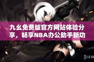 九幺免费版官方网站体验分享，畅享NBA办公助手新功能