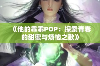 《他的乖乖POP：探索青春的甜蜜与烦恼之歌》