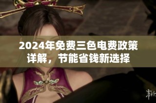 2024年免费三色电费政策详解，节能省钱新选择