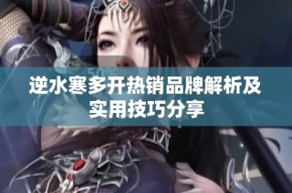 逆水寒多开热销品牌解析及实用技巧分享