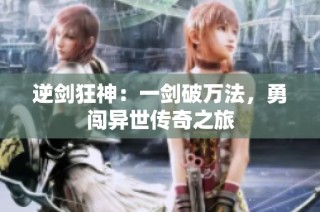 逆剑狂神：一剑破万法，勇闯异世传奇之旅