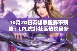 10月20日英雄联盟赛事预告：LPL虎扑社区热议最新战况与分析