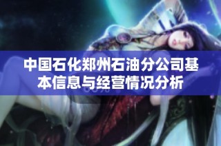 中国石化郑州石油分公司基本信息与经营情况分析