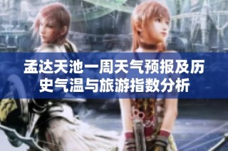 孟达天池一周天气预报及历史气温与旅游指数分析