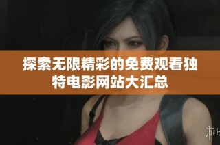 探索无限精彩的免费观看独特电影网站大汇总