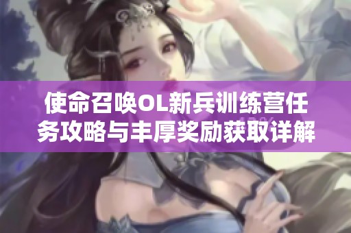 使命召唤OL新兵训练营任务攻略与丰厚奖励获取详解