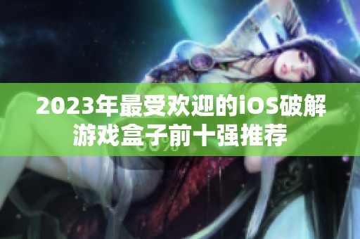 2023年最受欢迎的iOS破解游戏盒子前十强推荐