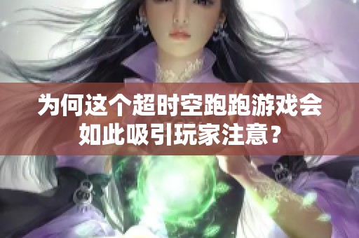 为何这个超时空跑跑游戏会如此吸引玩家注意？