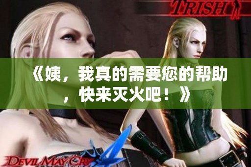 《姨，我真的需要您的帮助，快来灭火吧！》