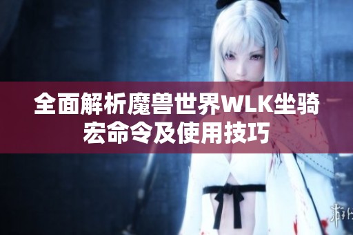 全面解析魔兽世界WLK坐骑宏命令及使用技巧