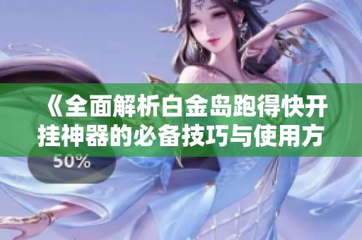《全面解析白金岛跑得快开挂神器的必备技巧与使用方法》